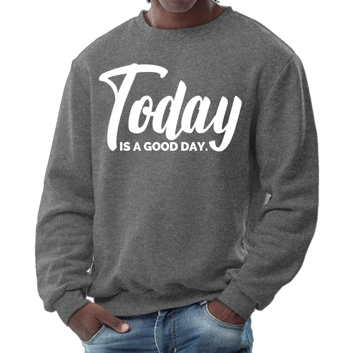 Mens Graphic Sweatshirt, Today is a Good Day